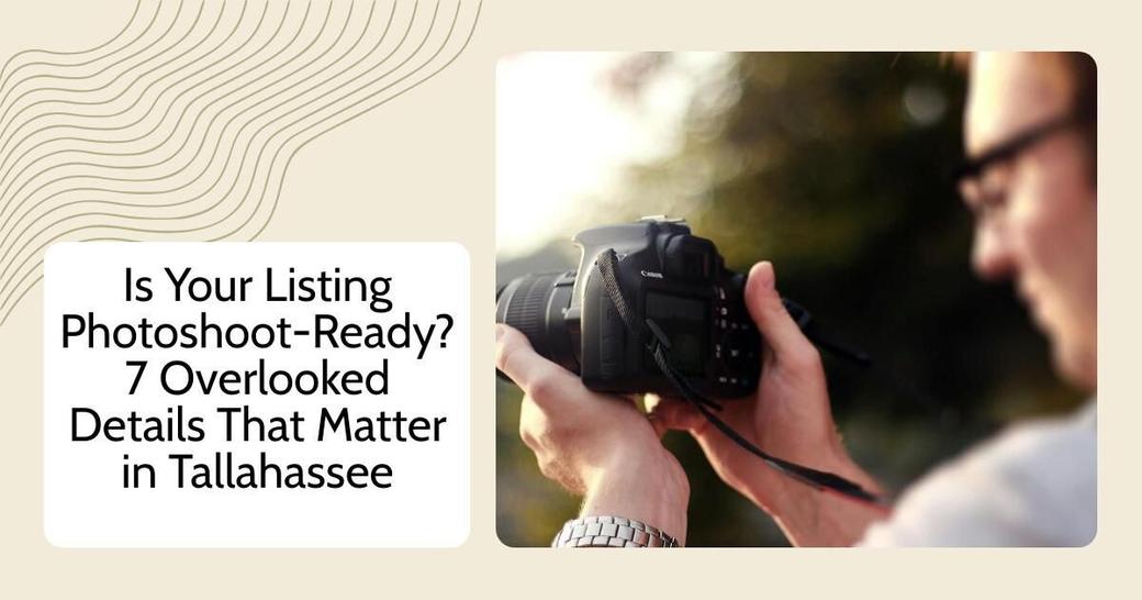 Is Your Listing Photoshoot-Ready? 7 Overlooked Details That Matter in Tallahassee