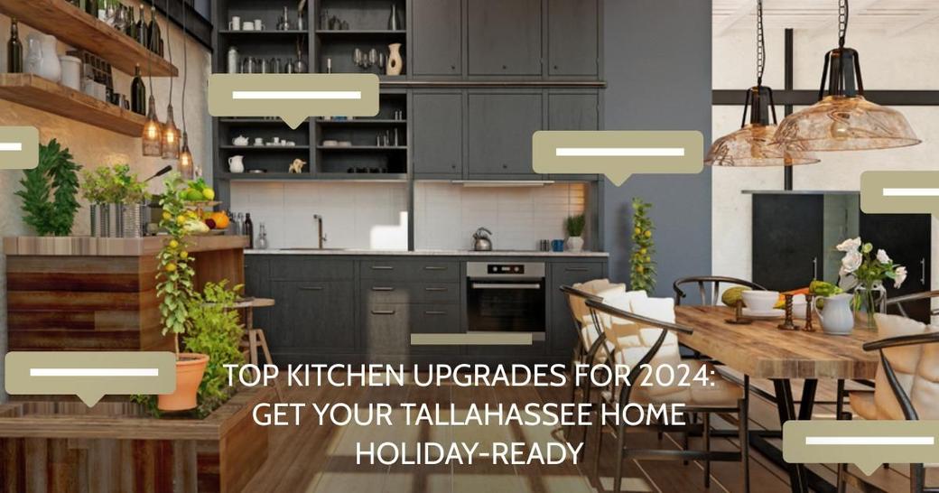 Top Kitchen Upgrades for 2024: Get Your Tallahassee Home Holiday-Ready