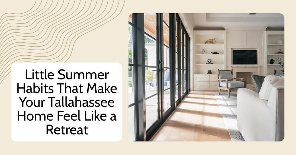Little Summer Habits That Make Your Tallahassee Home Feel Like a Retreat