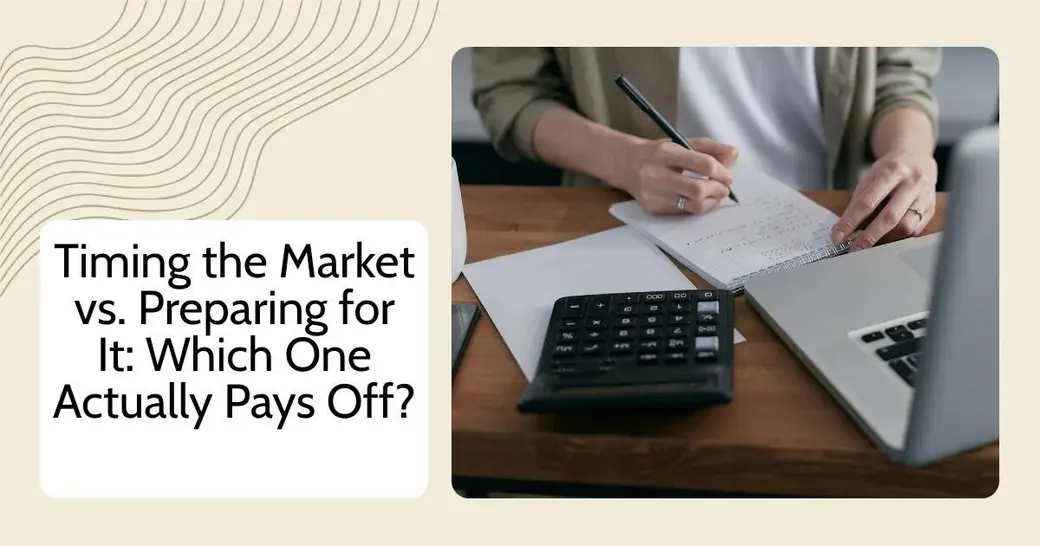 Timing the Market vs. Preparing for It: Which One Actually Pays Off?
