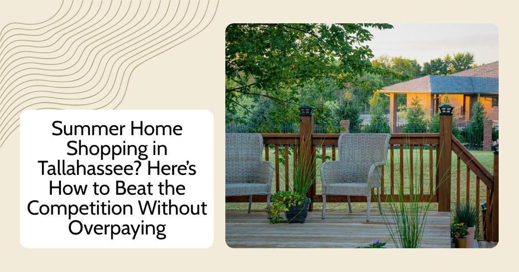 Summer Home Shopping in Tallahassee? Here’s How to Beat the Competition Without Overpaying
