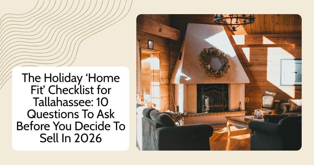 The Holiday ‘Home Fit’ Checklist for Tallahassee: 10 Questions To Ask Before You Decide To Sell In 2026