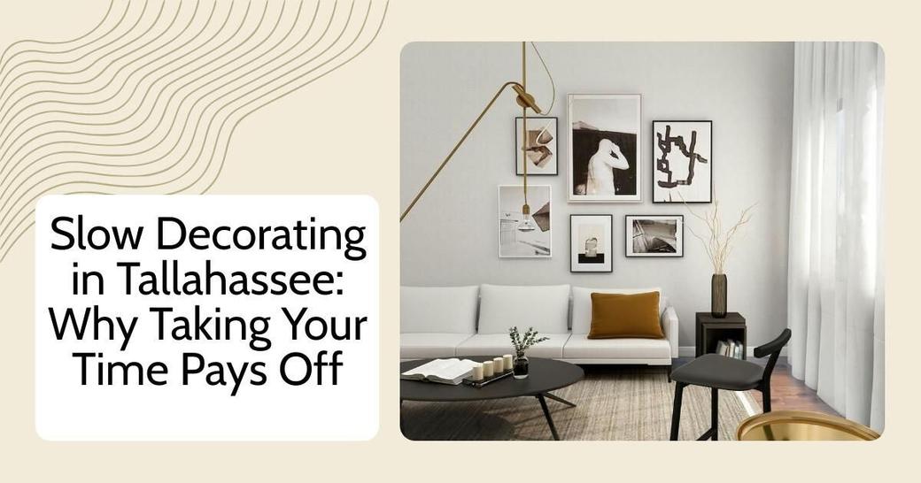 Slow Decorating in Tallahassee: Why Taking Your Time Pays Off