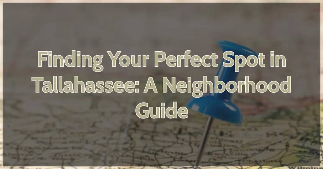 Finding Your Perfect Spot in Tallahassee: A Neighborhood Guide