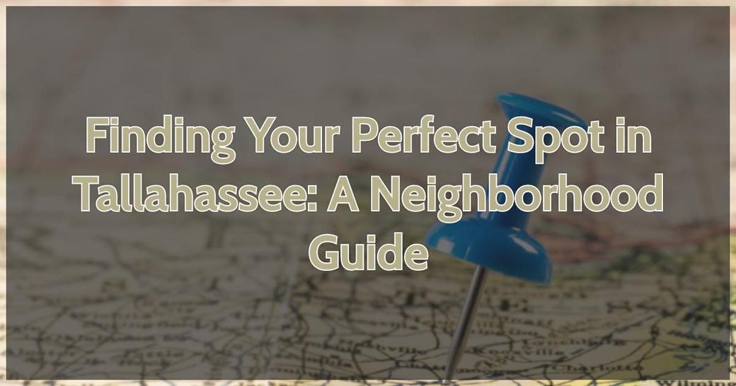 Finding Your Perfect Spot in Tallahassee: A Neighborhood Guide