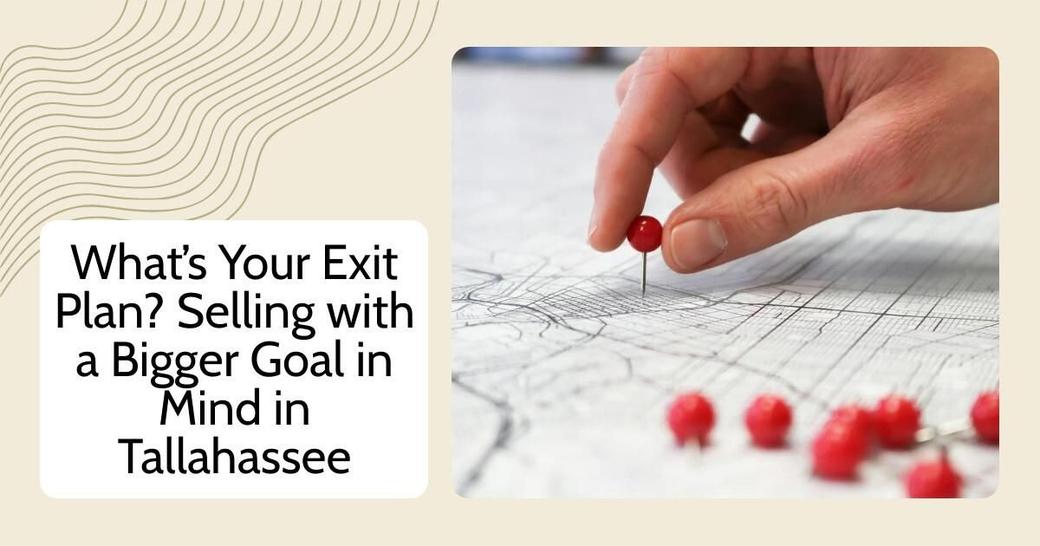 What’s Your Exit Plan? Selling with a Bigger Goal in Mind in Tallahassee
