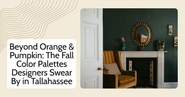 Beyond Orange & Pumpkin: The Fall Color Palettes Designers Swear By in Tallahassee
