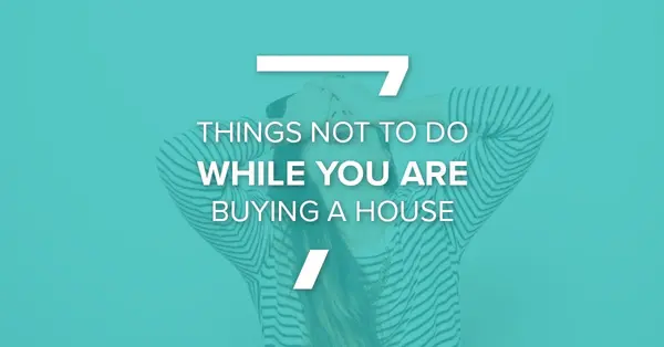 7 Things NOT To-Do When You Are Buying A House,Debbie Kirkland