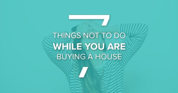 7 Things NOT To-Do When You Are Buying A House,Debbie Kirkland
