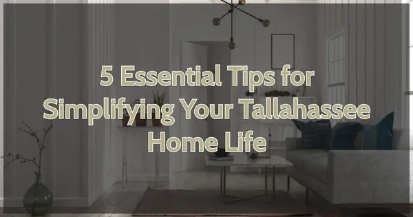 5 Essential Tips for Simplifying Your Tallahassee Home Life,Debbie Kirkland