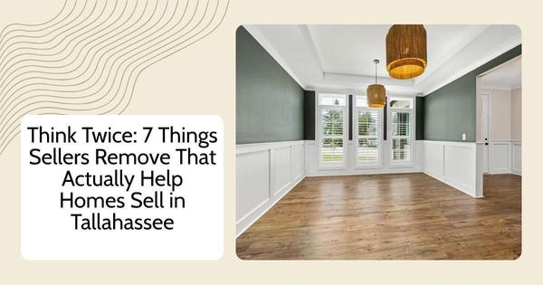 Think Twice: 7 Things Sellers Remove That Actually Help Homes Sell in Tallahassee