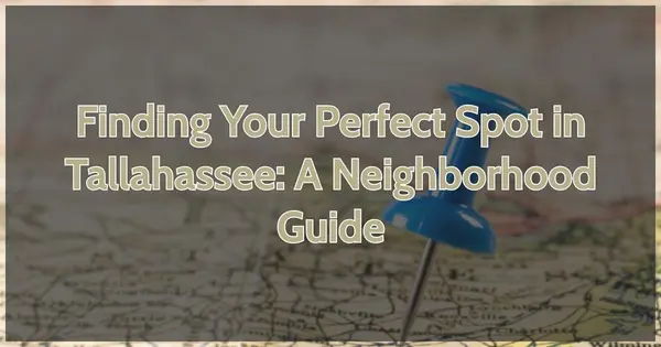 Finding Your Perfect Spot in Tallahassee: A Neighborhood Guide,Debbie Kirkland