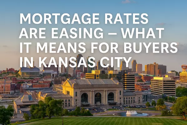 Mortgage Rates Are Easing: What Kansas City Buyers Need to Know This Fall
