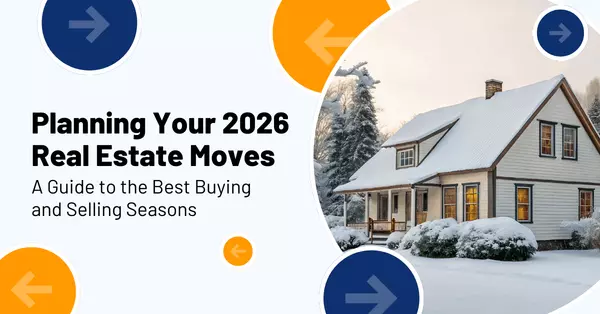 Planning Your 2026 Real Estate Moves: A Guide to the Best Buying and Selling Seasons