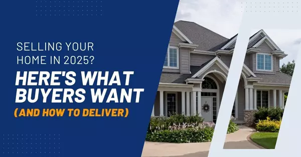 Selling Your Home In 2025? Here's What Buyers Want (And How To Deliver)