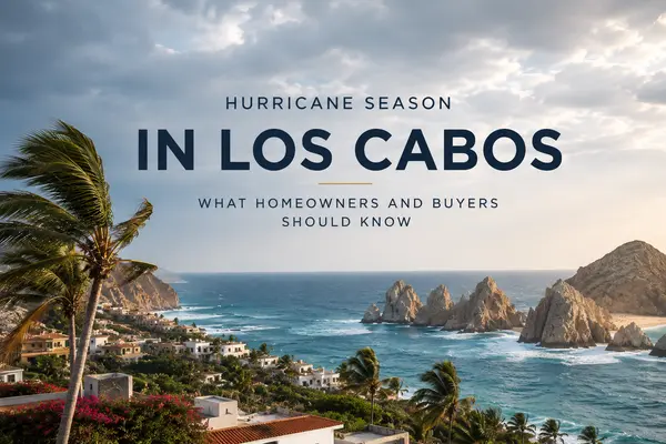 Hurricane Season in Los Cabos: A Practical Guide for Homeowners and Buyers