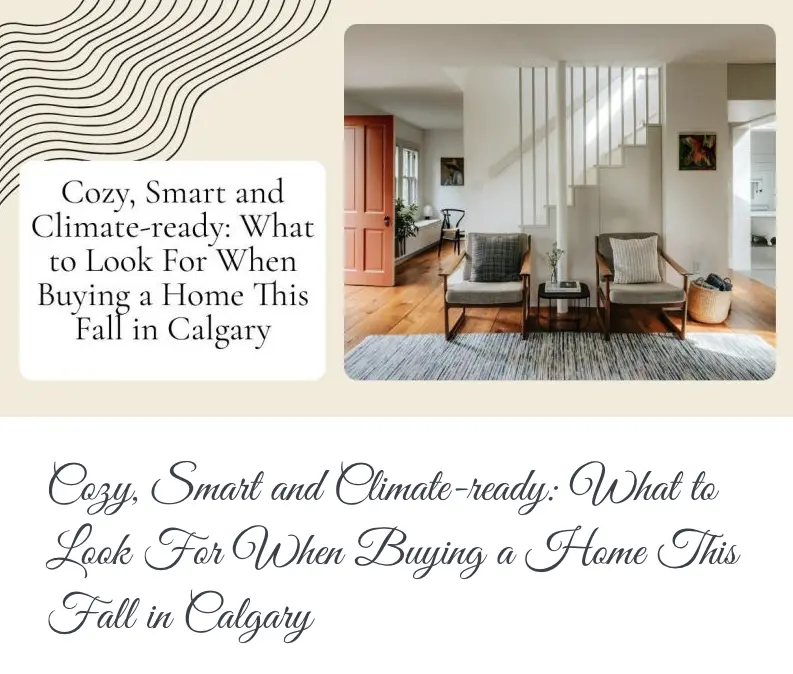 Cozy, Smart and Climate-ready: What to Look For When Buying a Home This Fall in Calgary