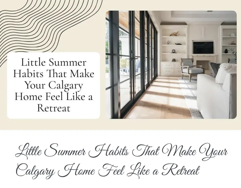 Little Summer Habits That Make Your Calgary Home Feel Like a Retreat