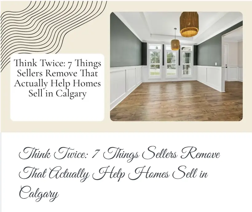 Think Twice: 7 Things Sellers Remove That Actually Help Homes Sell in Calgary