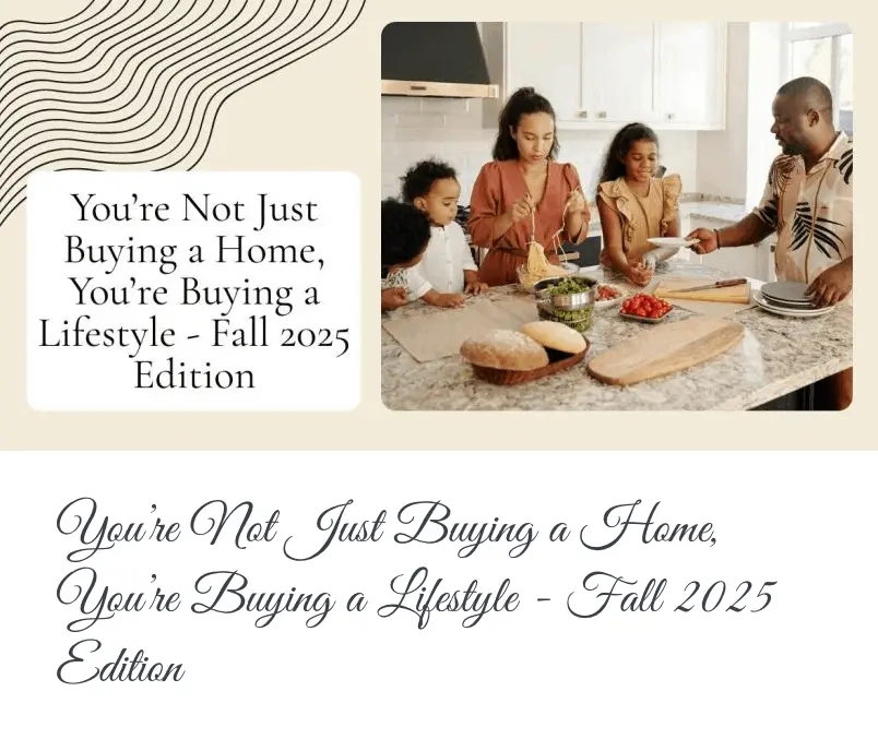 You’re Not Just Buying a Home, You’re Buying a Lifestyle - Fall 2025 Edition