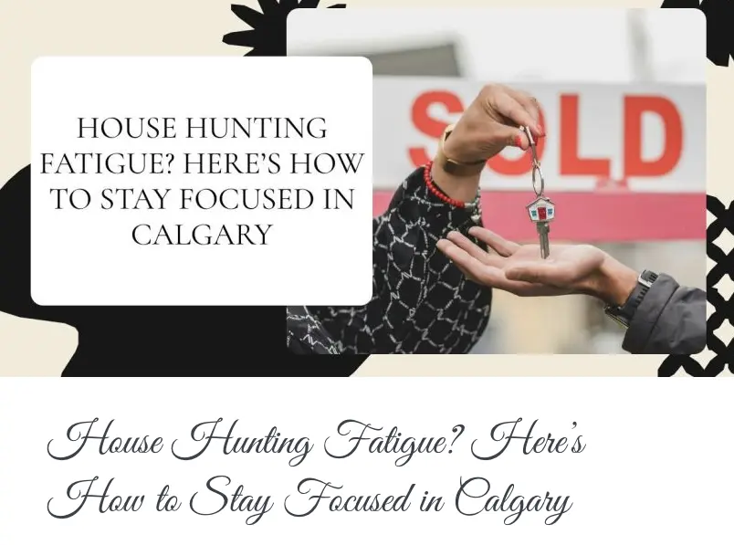 House Hunting Fatigue? Here’s How to Stay Focused in Calgary