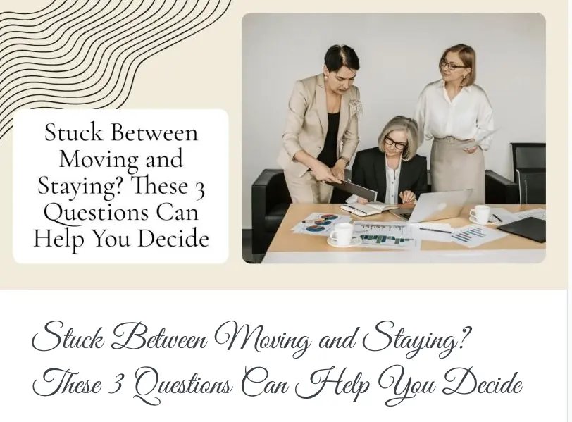 Stuck Between Moving and Staying? These 3 Questions Can Help You Decide