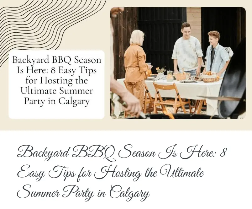 Backyard BBQ Season Is Here: 8 Easy Tips for Hosting the Ultimate Summer Party in Calgary