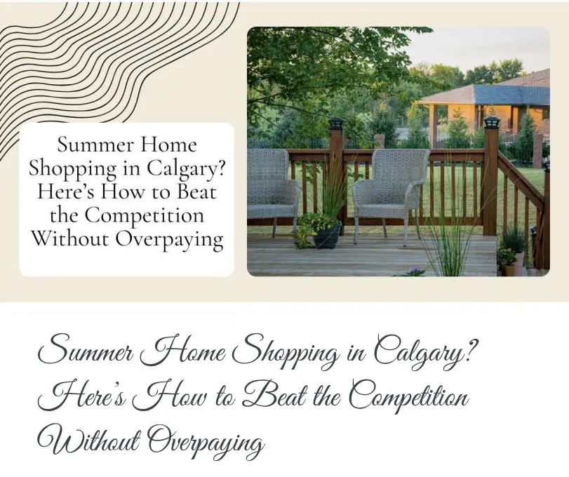 Summer Home Shopping in Calgary? Here’s How to Beat the Competition Without Overpaying