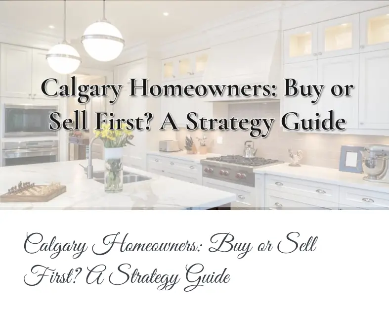 Calgary Homeowners: Buy or Sell First? A Strategy Guide