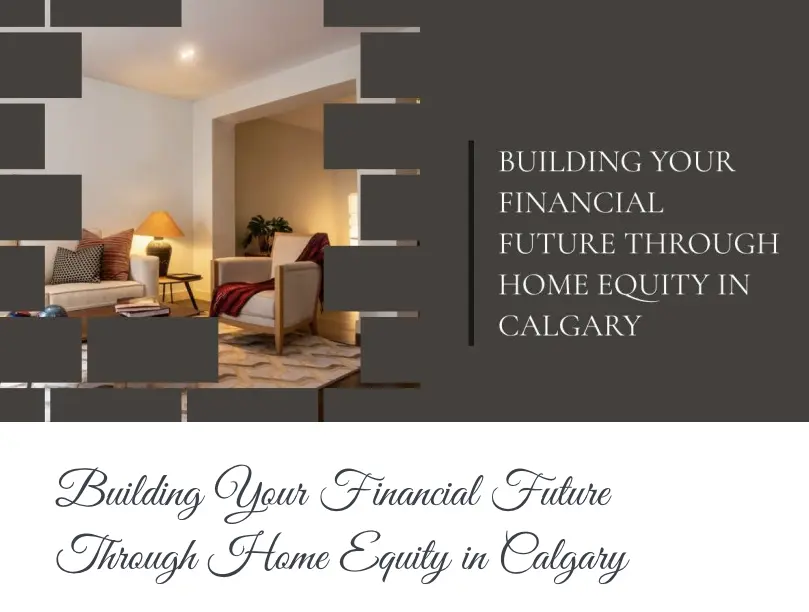 Building Your Financial Future Through Home Equity in Calgary