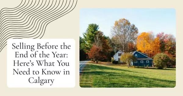 Selling Before the End of the Year: Here’s What You Need to Know in Calgary