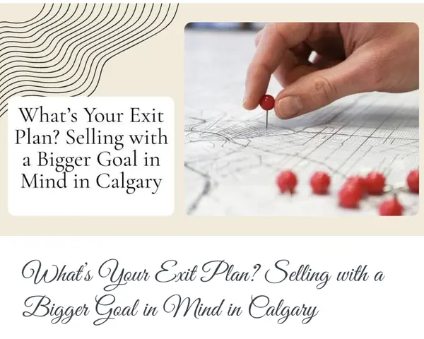 What’s Your Exit Plan? Selling with a Bigger Goal in Mind in Calgary,Calgary & Area Real Estate