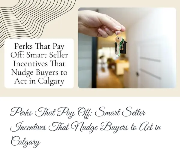 Perks That Pay Off: Smart Seller Incentives That Nudge Buyers to Act in Calgary,Calgary & Area Real Estate