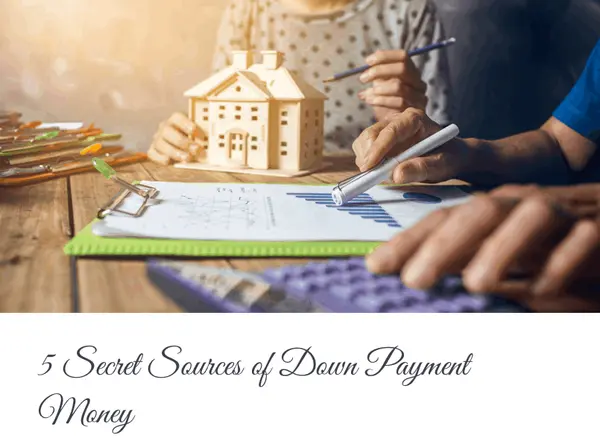5 Secret Sources of Down Payment Money