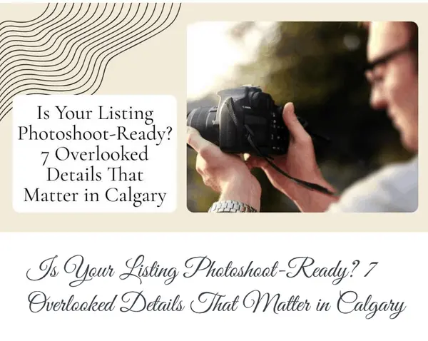 Is Your Listing Photoshoot-Ready? 7 Overlooked Details That Matter in Calgary,Calgary & Area Real Estate