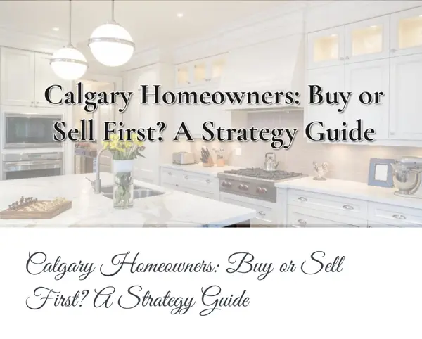 Calgary Homeowners: Buy or Sell First? A Strategy Guide