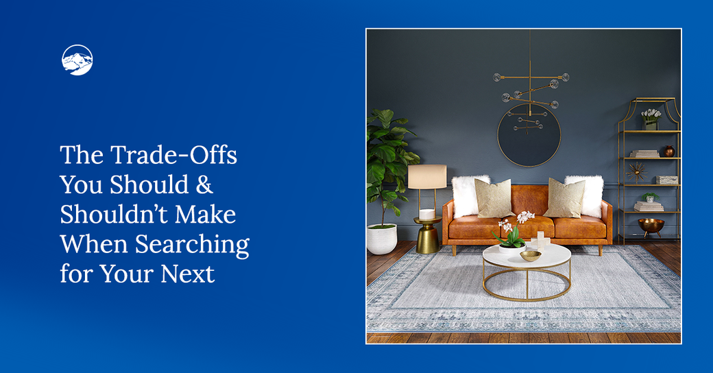 The Trade-Offs You Should & Shouldn’t Make When Searching for Your Next Home