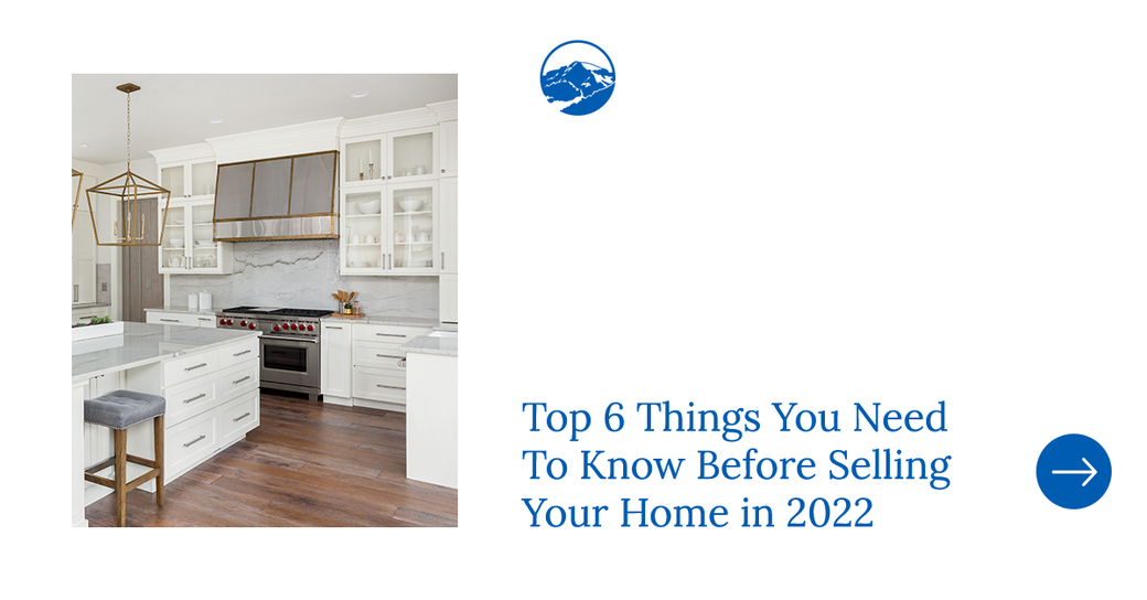 Top 6 Things You Need to Know Before Selling Your Home in 2022