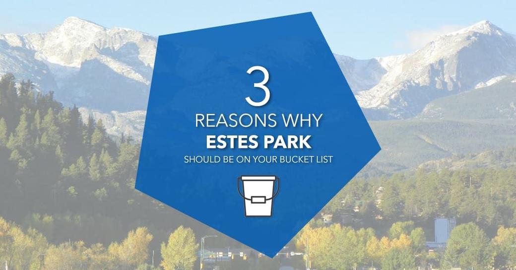 3 Reasons Why Estes Park Should Be On Your Bucket List