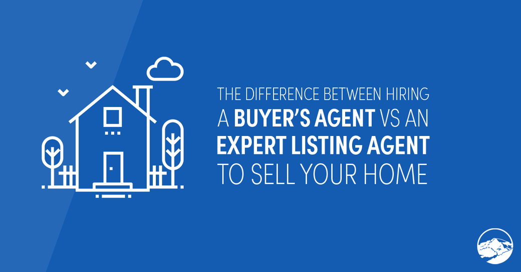 The Difference Between Hiring a Buyer’s Agent to Sell Your Home vs an Expert Listing Agent