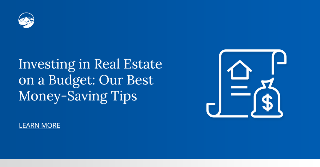 Investing in Real Estate on a Budget: Our Best Money-Saving Tips
