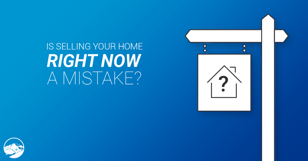 Is Selling Your Home Right Now A Mistake?