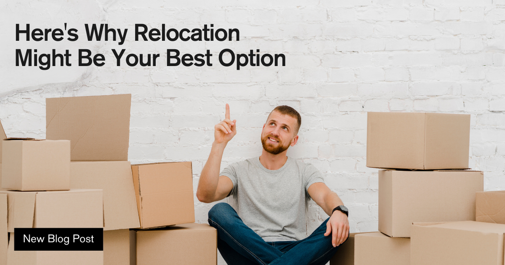 Here’s Why Relocation Might Be Your Best Option