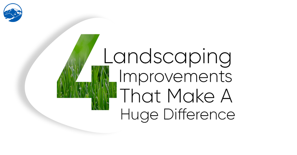 4 Landscaping Improvements That Make a Huge Difference