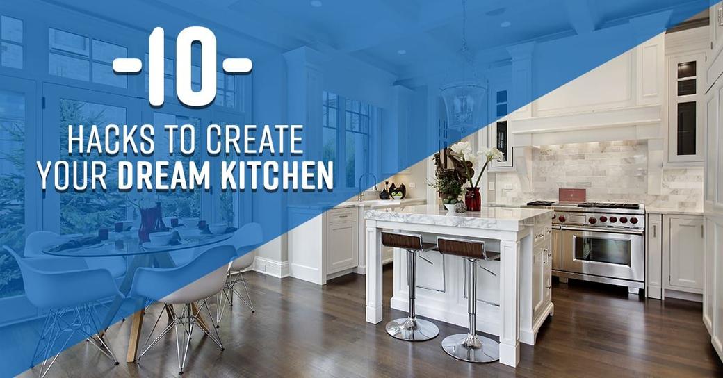 10 Hacks to Transform your Kitchen into your Dream Kitchen