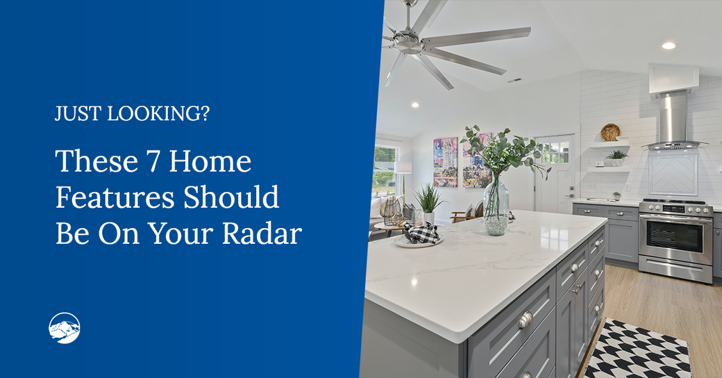 Just looking? These 7 Home Features Should Be On Your Radar