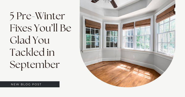 5 Pre-Winter Fixes You’ll Be Glad You Tackled in September,Gerald Mayo