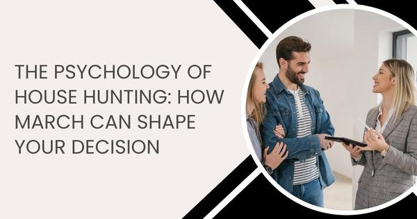 The Psychology of House Hunting: How March Can Shape Your Decision,Gerald Mayo