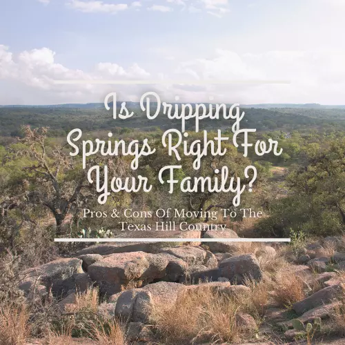 Is Dripping Springs Right for Your Family? Pros & Cons of Moving to the Texas Hill Country