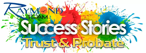 Raymond Team Trust & Probate Success Stories